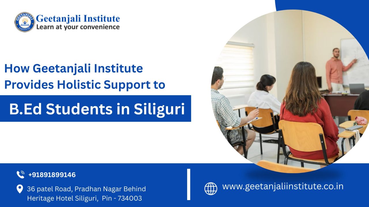 How Geetanjali Institute Provides Holistic Support to B.Ed Students in Siliguri
