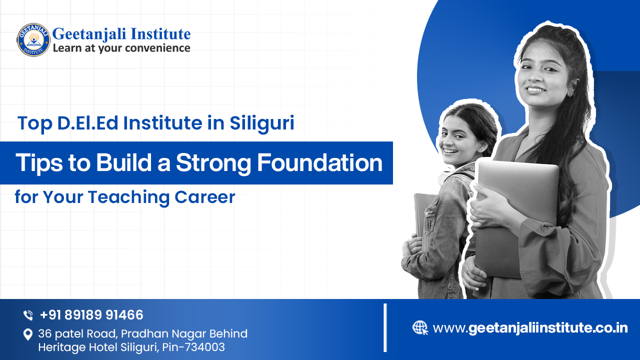 Top D.El.Ed Institute in Siliguri – Tips to Build a Strong Foundation for Your Teaching Career