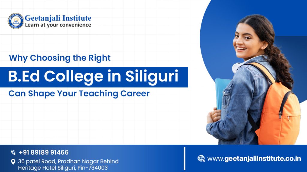 Why Choosing the Right B.Ed College in Siliguri Can Shape Your Teaching Career