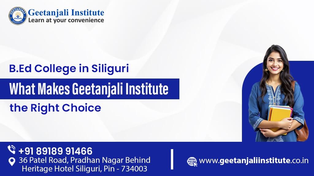 B.Ed College in Siliguri: What Makes Geetanjali Institute the Right Choice